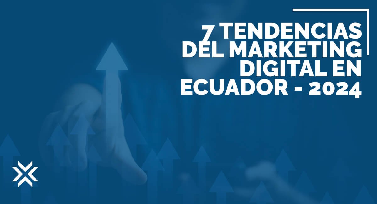 7 Tendencias del marketing digital en Ecuador 2024